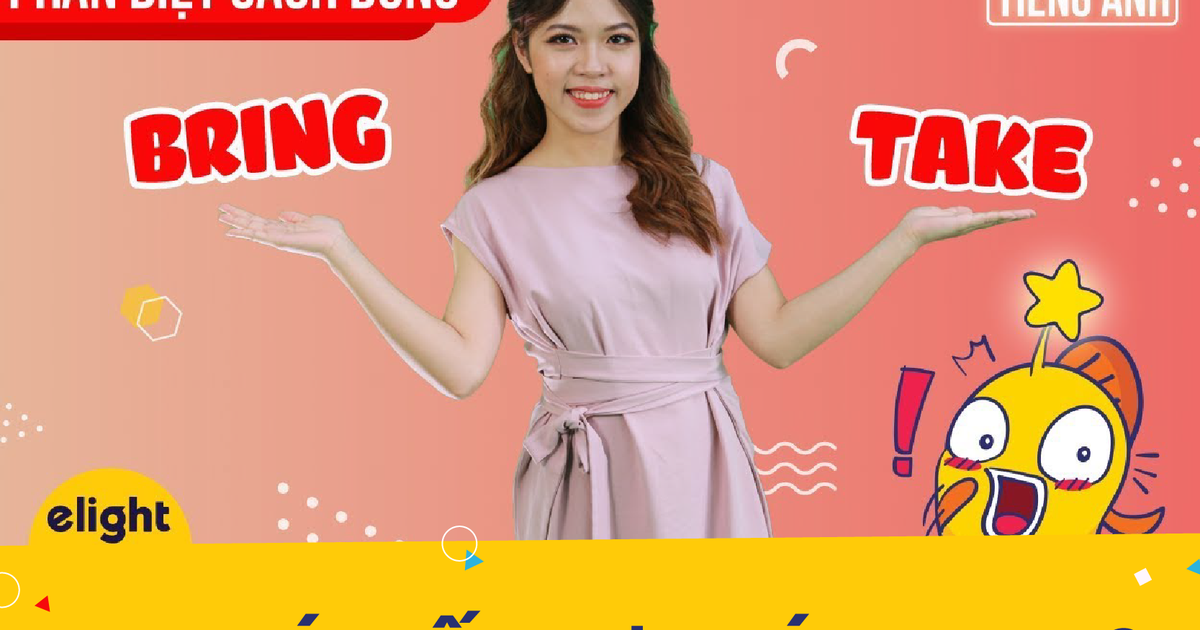 Học tiếng Anh: 5 phút để phân biệt sự khác nhau của “Bring” và “Take”