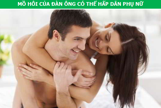 Đối với phụ nữ, mùi mồ hôi của đàn ông chính là loại nước hoa thượng hạng nhất. Thật vậy, các nhà khoa học đã chỉ ra rằng, trong mồ hôi mà phái mạnh tiết ra có chứa một hàm lượng lớn pheromones, vốn là một loại hormone có khả năng hấp dẫn người khác giới. Chính vì vậy, việc hít phải loại hormone này sẽ khiến các nàng bị “kích thích”, với các hiện tượng cụ thể như tinh thần phấn chấn, giải tỏa căng thẳng và thậm chí là đẩy cao ham muốn.