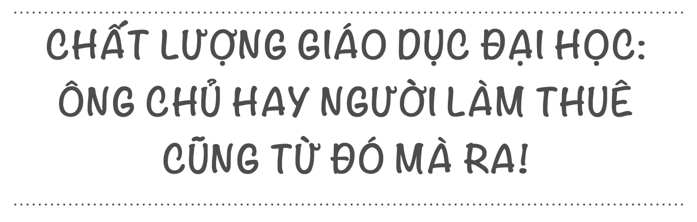 Chất lượng giáo dục đại học: Ông chủ hay người làm thuê cũng từ đó mà ra - 1