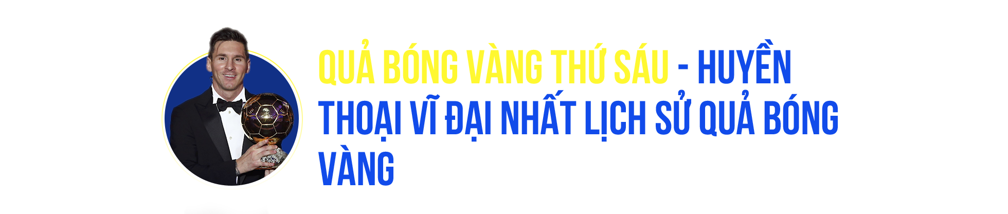 Đếm bước Quả bóng vàng trên dấu chân vĩ đại của Lionel Messi - 23 Đếm bước Quả bóng vàng trên dấu chân vĩ đại của Lionel Messi - 23