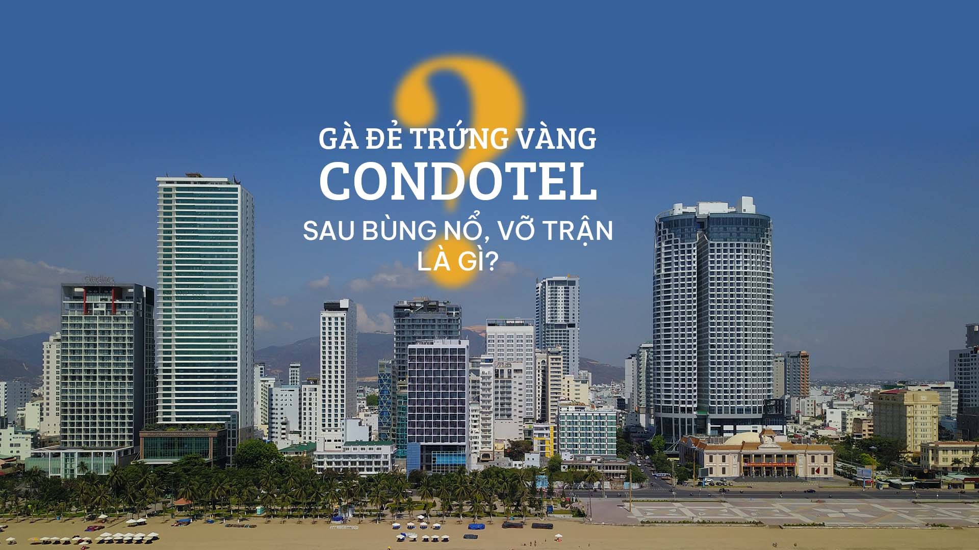 "Gà đẻ trứng vàng" condotel: Sau bùng nổ, vỡ trận là gì?