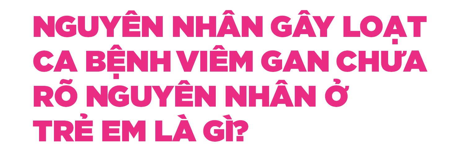 Bệnh viêm gan bí ẩn ở trẻ: Những câu hỏi chưa có lời giải - 8 Bệnh viêm gan bí ẩn ở trẻ: Những câu hỏi chưa có lời giải - 8