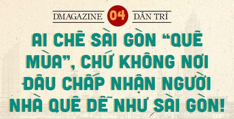 Ai chê quê mùa, chứ hổng nơi đâu chấp nhận người nhà quê dễ như Sài Gòn!