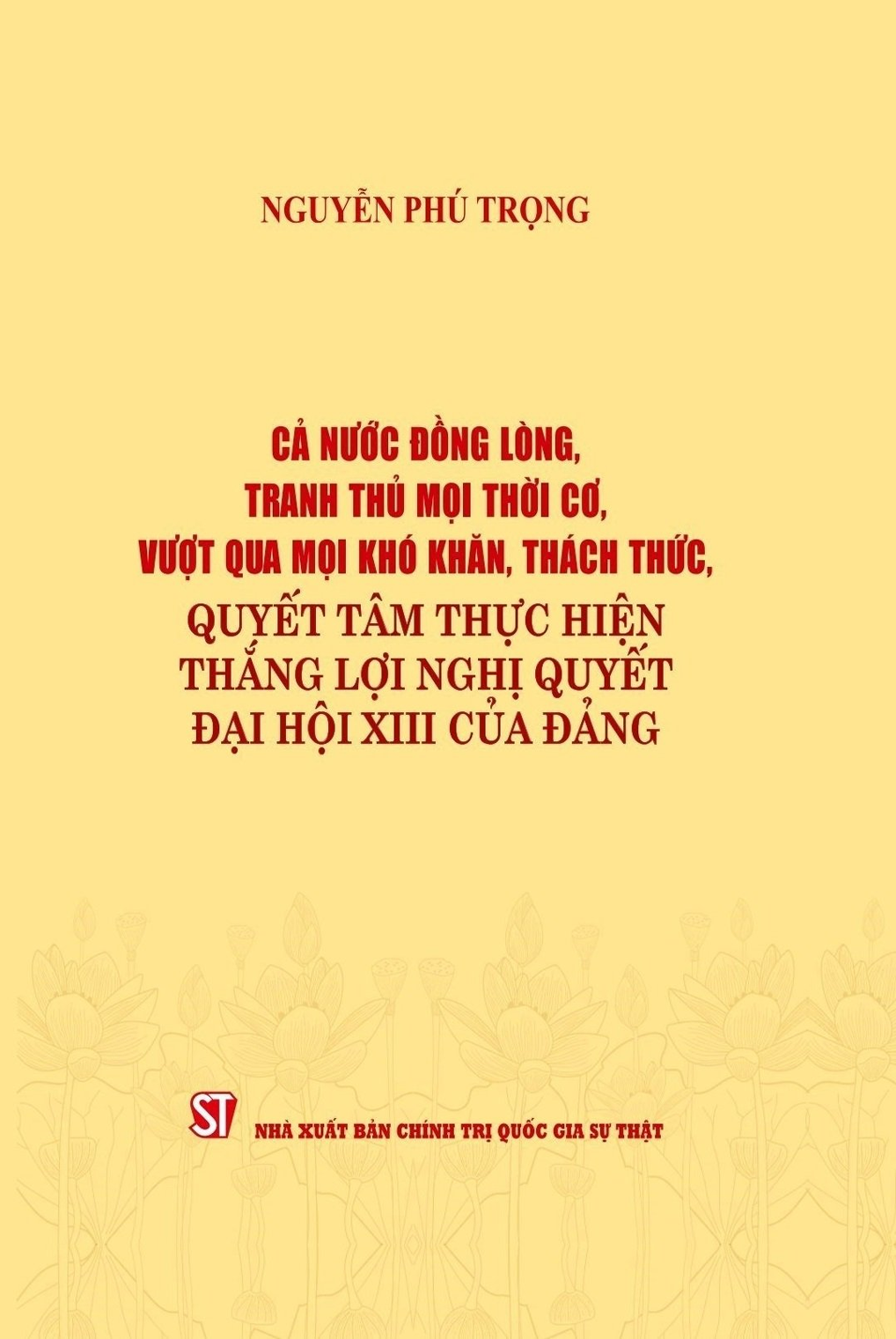 Cả nước đồng lòng, tranh thủ mọi thời cơ, vượt qua mọi khó khăn, thách thức, quyết tâm thực hiện thắng lợi Nghị quyết Đại hội XIII của Đảng 