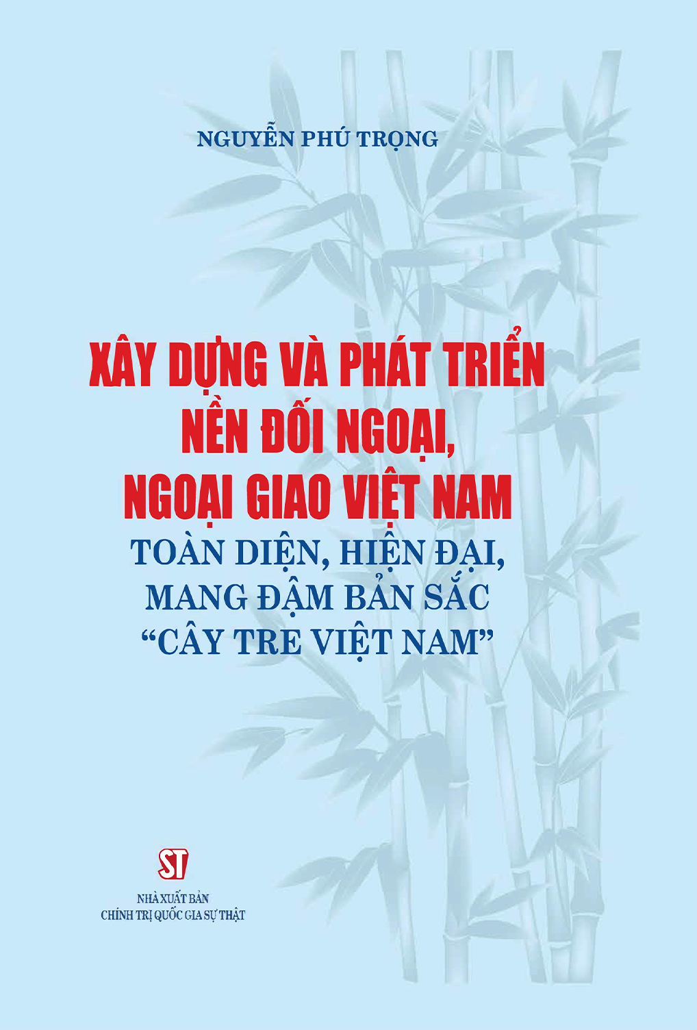 Xây dựng và phát triển nền đối ngoại, ngoại giao Việt Nam toàn diện, hiện đại, mang đậm bản sắc “cây tre Việt Nam” 