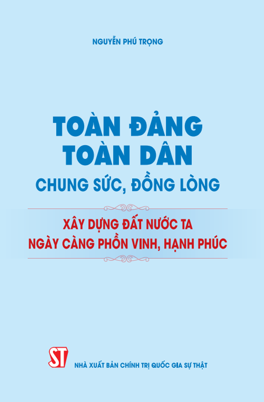 Toàn Đảng, toàn dân chung sức, đồng lòng xây dựng đất nước ta ngày càng phồn vinh, hạnh phúc 