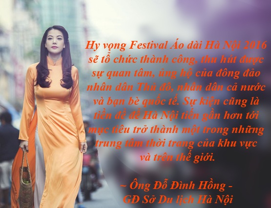 Những phát ngôn đáng chú ý nhất tuần - 6 Festival Áo dài Hà Nội 2016 là cầu nối để Hà Nội thành trung tâm thời trang thế giới - Trước thềm Festival Áo dài Hà Nội 2016 sẽ diễn ra vào 14 đến 16/10 sắp tới tại Hoàng thành Thăng Long, ông Đỗ Đình Hồng - GĐ Sở Du lịch Hà Nội, thành viên BTC đã có những chia sẻ xung quanh lễ hội đặc biệt này.