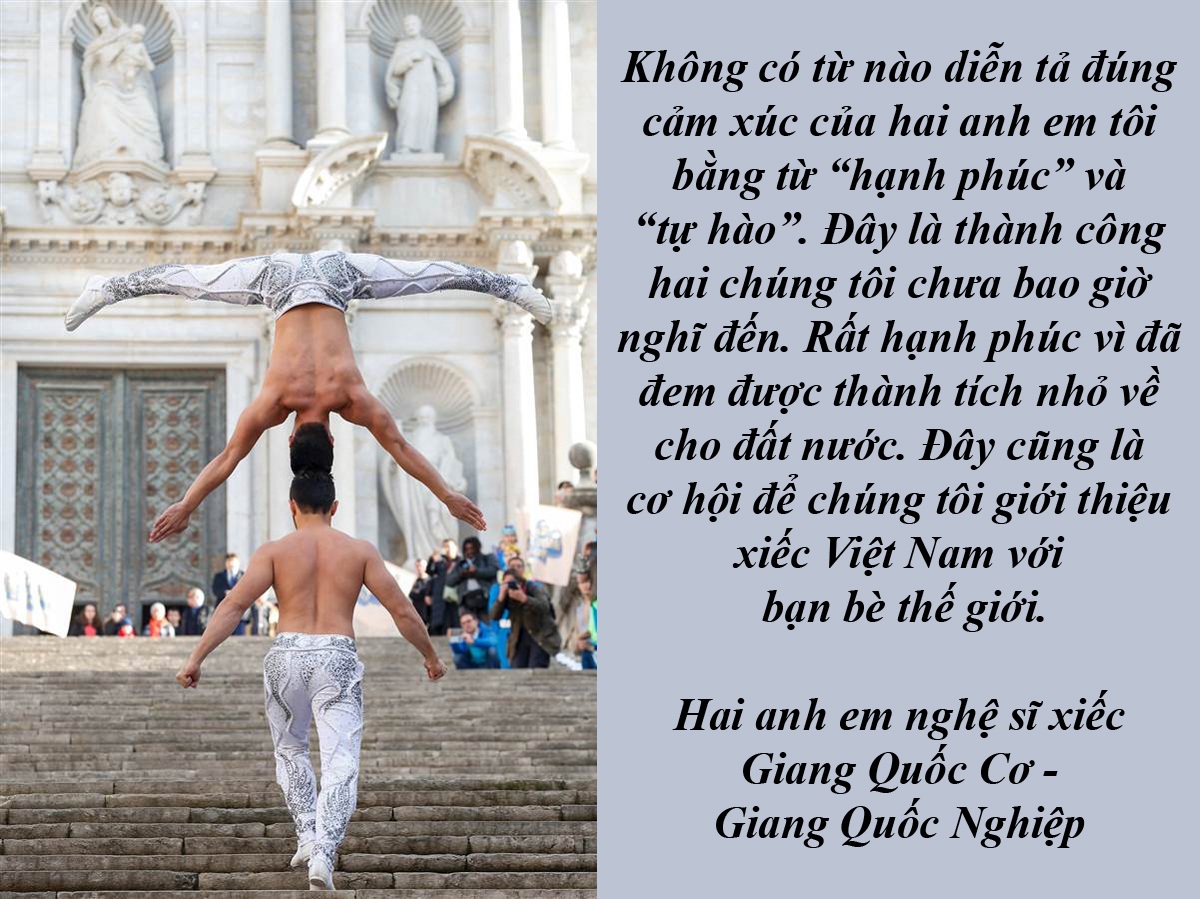 Kỷ lục Guinness của xiếc Việt và chuyện nghệ sĩ đóng Táo Quân - 1 Nghệ sĩ Quốc Cơ tự hào khi phá vỡ kỷ lục Guinness thế giới - Từ đất nước Tây Ban Nha xa xôi, nghệ sĩ xiếc Quốc Cơ đã có những chia sẻ về thành tích mà cả hai anh em vừa đạt được. Cảm xúc của cả hai anh em Quốc Cơ - Quốc Nghiệp vẫn còn đong đầy sau khi phá vỡ kỷ lục Guinness thế giới ở hạng mục chống đầu thăng bằng đi hết 90 bậc thang của Nhà thờ chính tòa Girona, thuộc thành phố Girona, Tây Ban Nha trong vòng 52 giây.