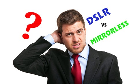 Lựa chọn máy ảnh DSLR hay Mirroless cho nhu cầu sử dụng?