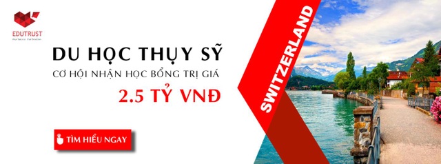 Du học Thụy Sĩ: Cơ hội nhận các suất học bổng giá trị 2.5 tỷ VNĐ dành cho DHS Việt Nam - 1 Du học Thụy Sĩ: Cơ hội nhận các suất học bổng giá trị 2.5 tỷ VNĐ dành cho DHS Việt Nam - 1