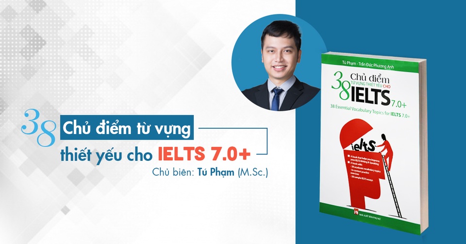 Học từ vựng một lần nhớ mãi với sách “38 chủ điểm từ vựng thiết yếu cho IELTS 7.0+” - Ảnh 1. Học từ vựng một lần nhớ mãi với sách “38 chủ điểm từ vựng thiết yếu cho IELTS 7.0+” - Ảnh 1.