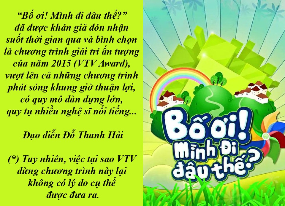 Táo Quân, “Bố ơi, mình đi đâu thế” và… cảnh nóng 18+ - 10 “Bố ơi! Mình đi đâu thế?” chính thức xoá sổ sau 3 mùa phát sóng - Theo thông tin mới nhất từ Trung tâm Sản xuất Phim truyền hình (VFC) - Đài Truyền hình Việt Nam thì chương trình “Bố ơi! Mình đi đâu thế?” sẽ chính thức đóng lại sau 3 mùa phát sóng vào ngày 7/1/2017.