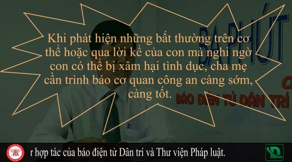 Hình phạt dành cho tội phạm xâm hại tình dục trẻ em có đủ răn đe? - 1 Luật sư Nguyễn Đức Chánh khuyên: Khi phát hiện những bất thường trên cơ thể hoặc qua lời kể của con mà nghi ngờ con có thể bị xâm hại tình dục, cha mẹ cần trình báo cơ quan công an càng sớm, càng tốt