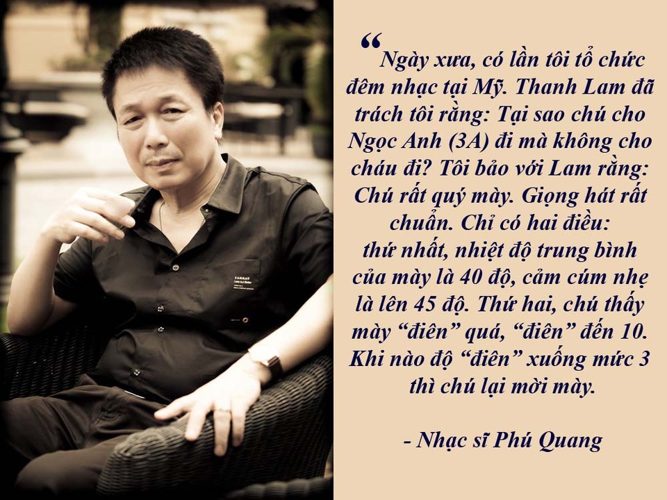 Lùm xùm dán nhãn cho phim và tác quyền nhạc sĩ - 10 Phú Quang: Tôi đã khuyên Thanh Lam bớt “điên” đi... - “Thanh Lam có giọng hát hay nhất trong các ca sĩ nữ Việt Nam nhưng đôi khi “điên” quá. Mỗi lần tham gia chương trình, khi ra sân khấu hát, cô cứ phải nhìn vào… trong cánh gà, chỉ sợ tôi nhăn mặt…”, nhạc sĩ Phú Quang thẳng thắn chia sẻ.
