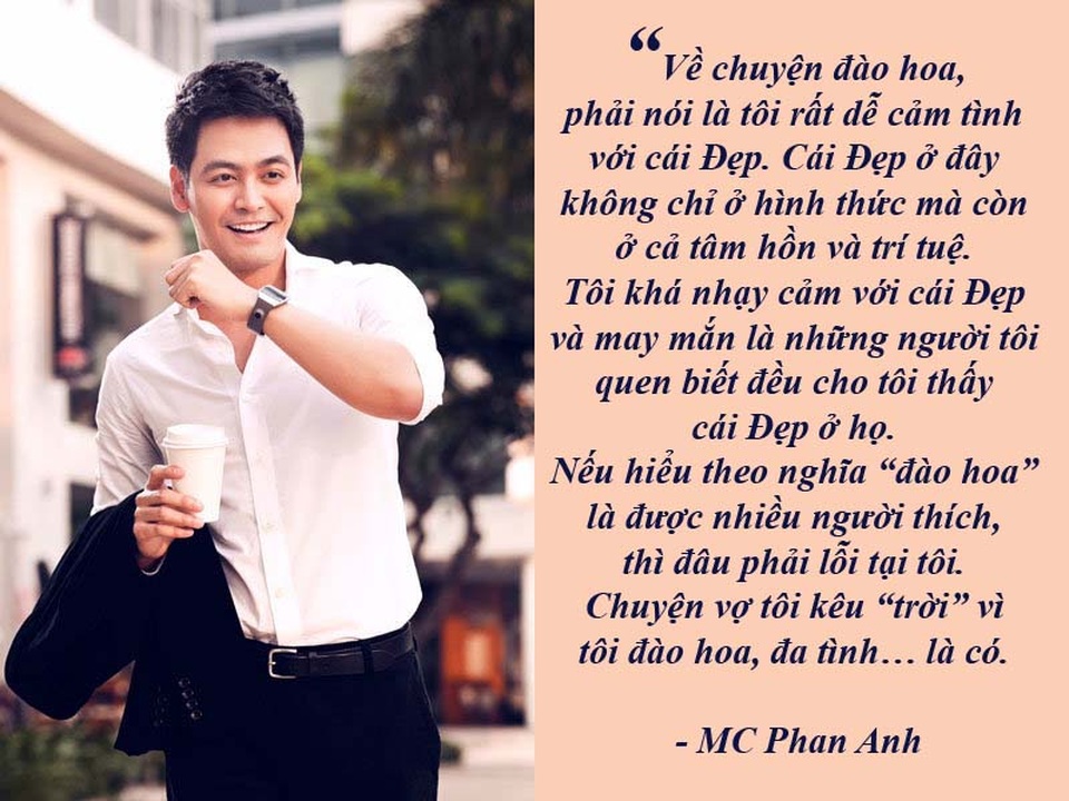 Lùm xùm dán nhãn cho phim và tác quyền nhạc sĩ - 12 MC Phan Anh: “Vợ tôi từng kêu “trời” vì tôi đào hoa, đa tình…” - “Chuyện vợ tôi từng kêu “trời” vì tôi đào hoa, đa tình… thì có chứ không phải không. Hồi còn yêu nhau thì chuyện đó như “cơm bữa” nhưng khi lấy nhau rồi thì cũng ít đi…”, MC Phan Anh thật lòng chia sẻ.