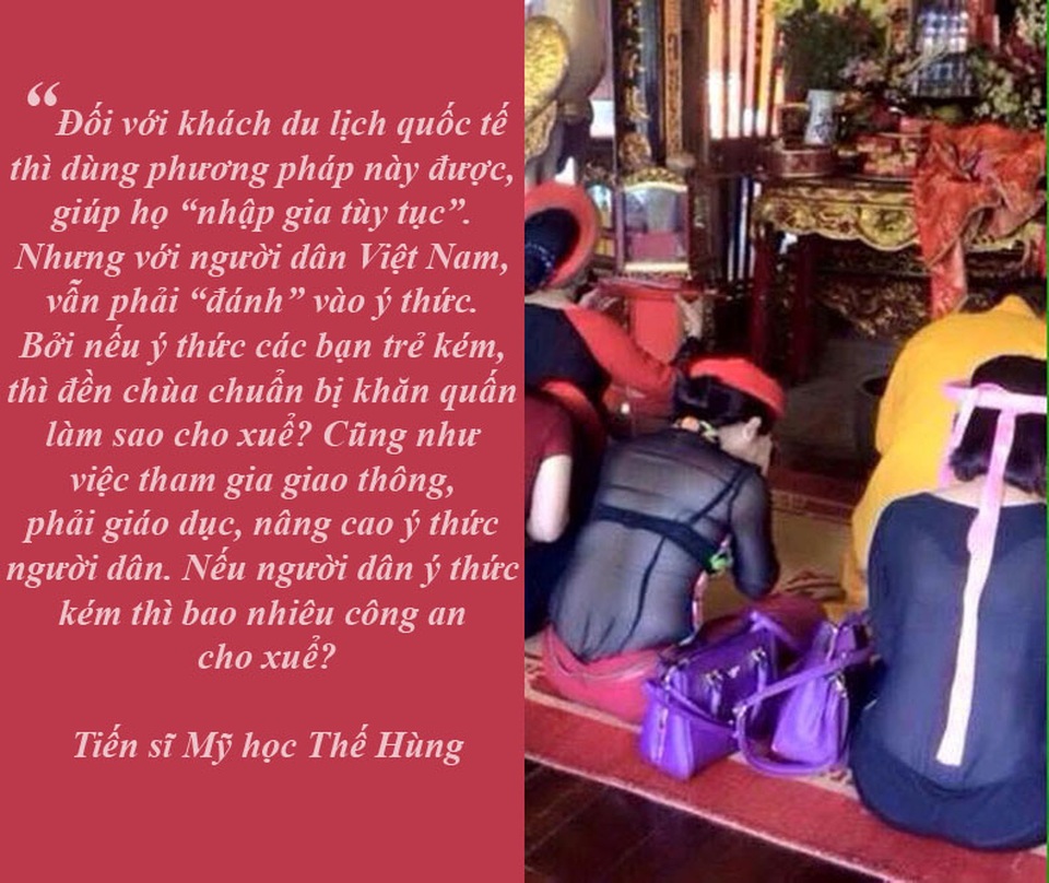 “Nóng” văn hóa ăn mặc nơi đền chùa và văn hóa ứng xử nơi lễ hội - 2 “Không nên chuẩn bị khăn quấn cho người mặc hở hang vào chùa…” - Tiến sĩ Mỹ học Thế Hùng thẳng thắn nêu quan điểm trước hiện tượng “chướng tai gai mắt” nơi linh thiêng, thanh tịnh như đền chùa.