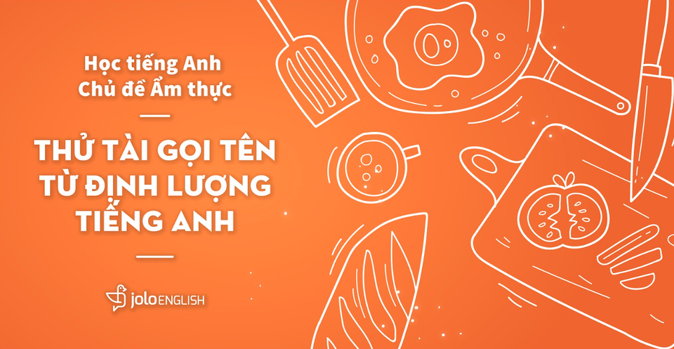 Học tiếng Anh chủ đề Ẩm thực: Thử tài gọi tên các Từ Định lượng tiếng Anh - 1 Học tiếng Anh chủ đề Ẩm thực: Thử tài gọi tên các Từ Định lượng tiếng Anh - 1