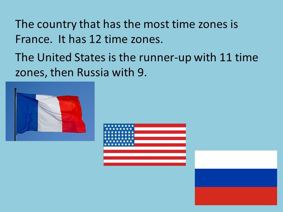 Quốc gia sở hữu nhiều múi giờ nhất là Pháp với con số 12. Mỹ đứng vị trí tiếp theo với 11 múi giờ. Và Nga hiện đang có 9 múi giờ