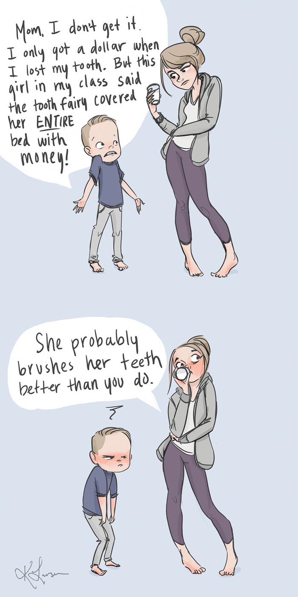 
Mẹ, con không hiểu tại sao, con chỉ được có 1 đô la khi rụng răng. Nhưng bạn ở lớp con nói bà tiên răng đã phủ tiền đầy giường bạn ấy/ Hẳn là bạn ấy đánh răng thường xuyên hơn con rồi.
