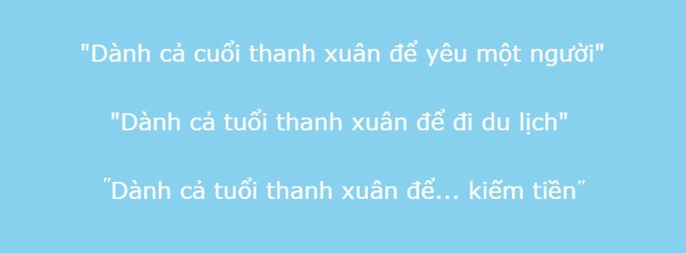Những câu nói cửa miệng gây "bão mạng" năm 2017 - 10 Và cụm từ “Dành cả tuổi thanh xuân” còn trở thành nguồn cảm hứng cho rất nhiều các bạn trẻ khác.