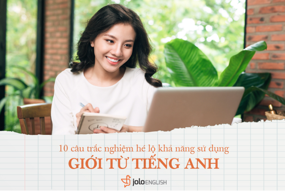 10 câu trắc nghiệm hé lộ khả năng sử dụng Giới từ tiếng Anh của bạn - 1 10 câu trắc nghiệm hé lộ khả năng sử dụng Giới từ tiếng Anh của bạn - 1