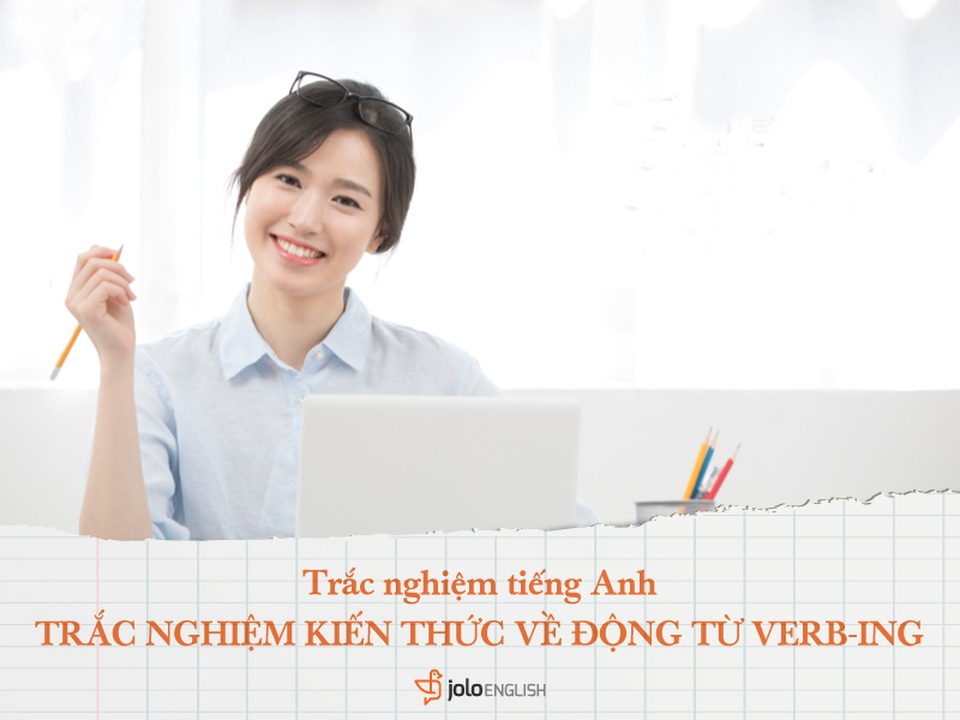 Học Tiếng Anh mỗi ngày: Trắc nghiệm kiến thức về Động từ Verb-ing - 1 Học Tiếng Anh mỗi ngày: Trắc nghiệm kiến thức về Động từ Verb-ing - 1