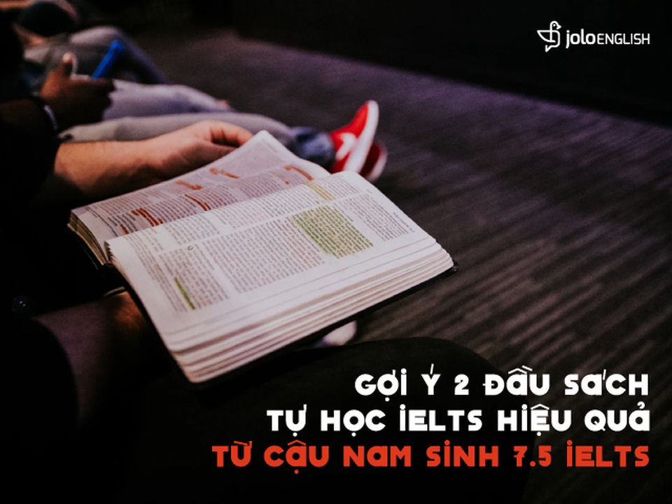 Hai đầu sách tự học IELTS giúp nam sinh đạt 7.5 IELTS, 9.0 Reading - 1 Hai đầu sách tự học IELTS giúp nam sinh đạt 7.5 IELTS, 9.0 Reading - 1