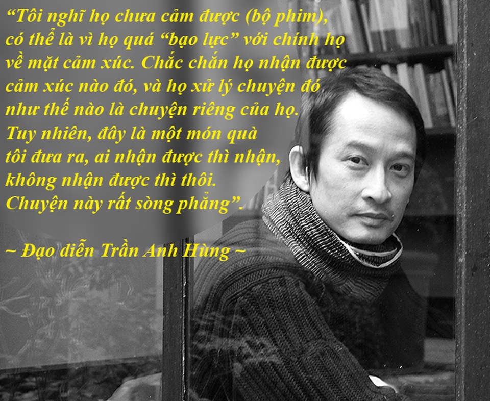 Sự ra đi của nghệ sĩ Hán Văn Tình để lại nhiều nuối tiếc - 8 Đạo diễn Trần Anh Hùng: “Phim của tôi là một món quà” - “Đây là một món quà tôi đưa ra, ai nhận được thì nhận, không nhận được thì thôi. Chuyện này rất sòng phẳng”, đạo diễn Trần Anh Hùng chia sẻ khi nói về bộ phim mới nhất Vĩnh cửu của anh vừa cho ra mắt.