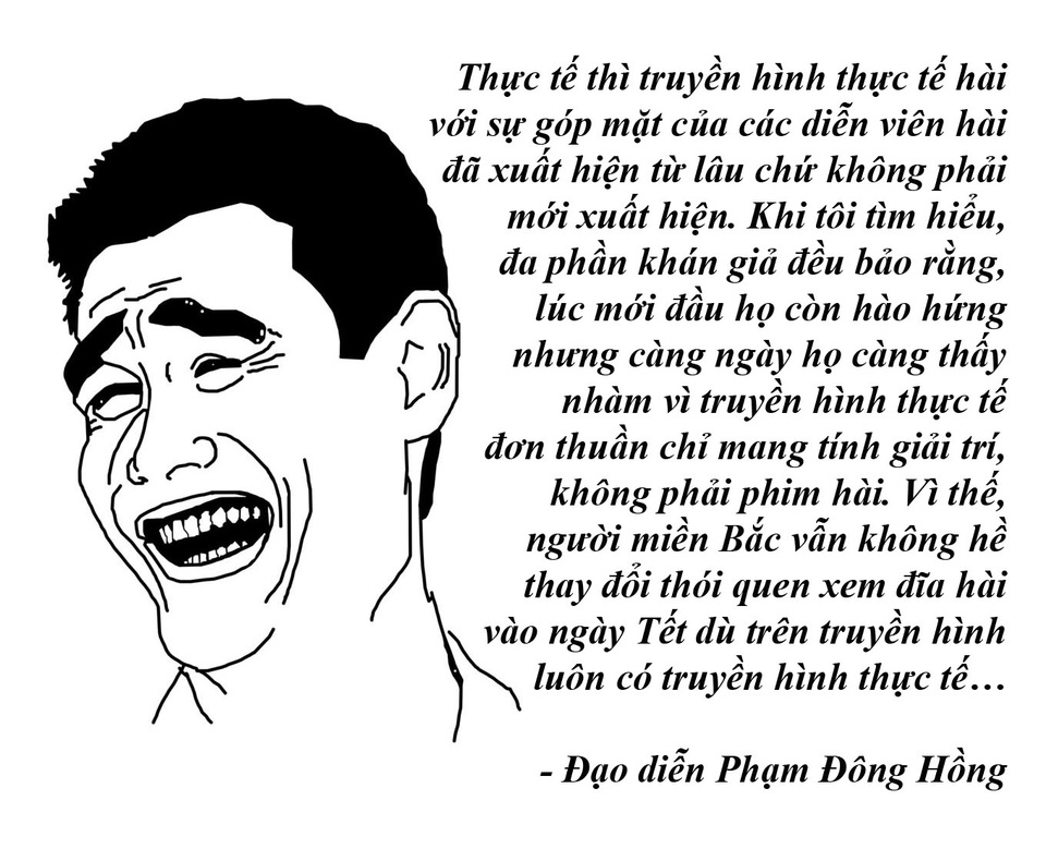 Nút thắt mang tên “người đẹp và ảnh khỏa thân” đã được tháo gỡ - 14 Vì sao truyền hình thực tế không “thắng thế” được hài Tết? - Sự ra đời và phát triển ồ ạt của các thể loại truyền hình thực tế, nhất là truyền hình thực tế mang màu sắc hài đã khiến nhiều người lo ngại thị trường đĩa hài Tết sẽ bị “bóp chết”. Tuy nhiên, nhiều năm qua, thị trường hài Tết không những không bị cản trở mà còn phát triển mạnh mẽ.